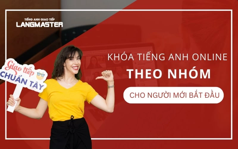 KHÓA HỌC TIẾNG ANH GIAO TIẾP TRỰC TUYẾN NHÓM DÀNH CHO NGƯỜI MỚI BẮT ĐẦU