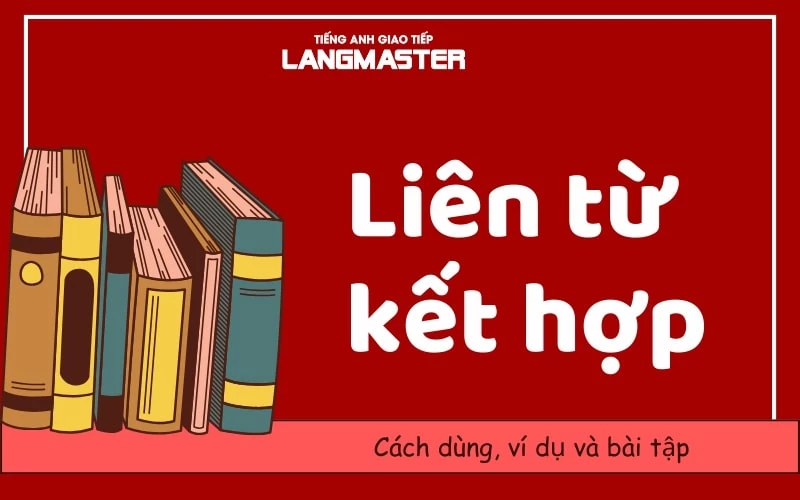 LIÊN TỪ KẾT HỢP (COORDINATING CONJUNCTIONS): CÁCH DÙNG, VÍ DỤ VÀ BÀI TẬP