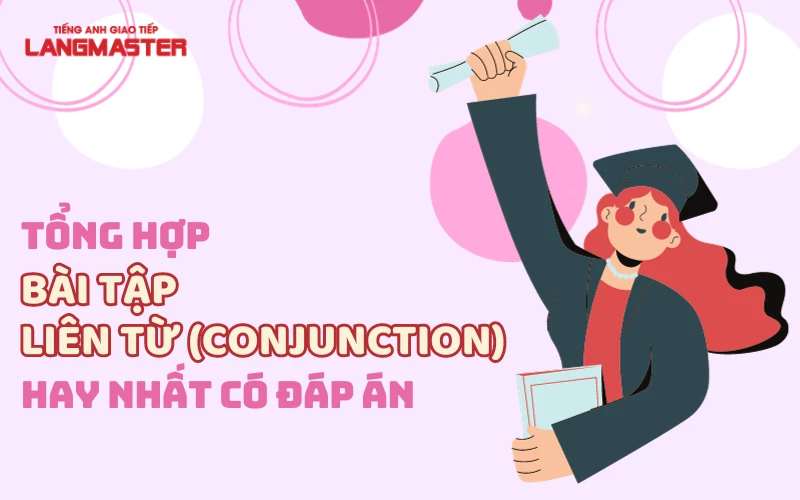 TỔNG HỢP BÀI TẬP LIÊN TỪ TRONG TIẾNG ANH HAY NHẤT CÓ ĐÁP ÁN