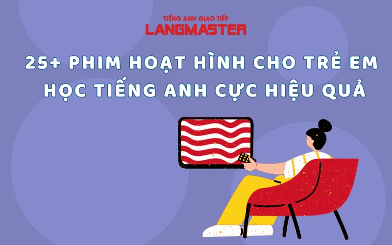 25+ PHIM HOẠT HÌNH CHO TRẺ EM HỌC TIẾNG ANH CỰC HIỆU QUẢ