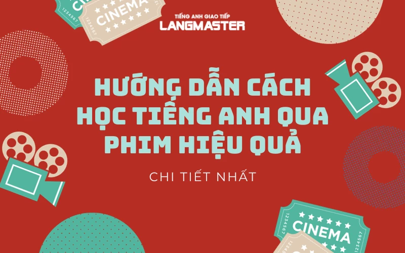 HƯỚNG DẪN CÁCH HỌC TIẾNG ANH QUA PHIM HIỆU QUẢ CHI TIẾT NHẤT