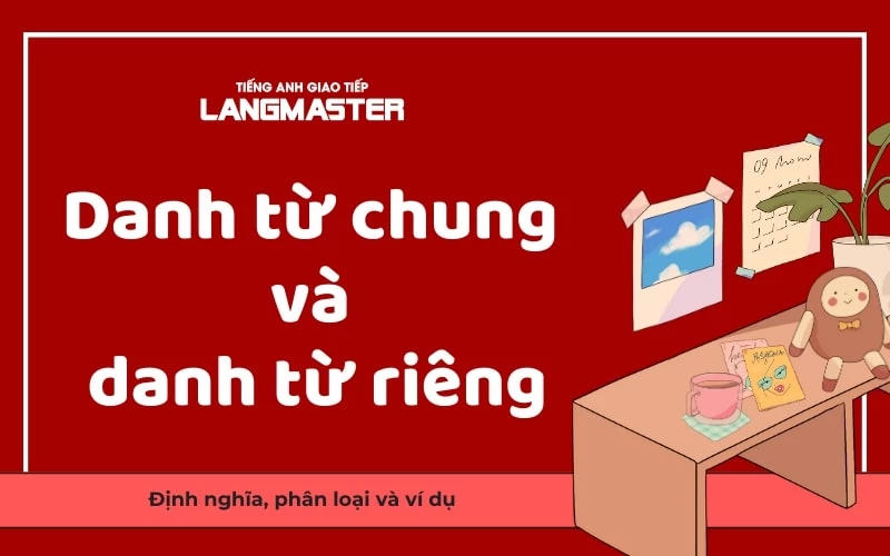 TẤT TẦN TẬT VỀ DANH TỪ CHUNG VÀ DANH TỪ RIÊNG TRONG TIẾNG ANH