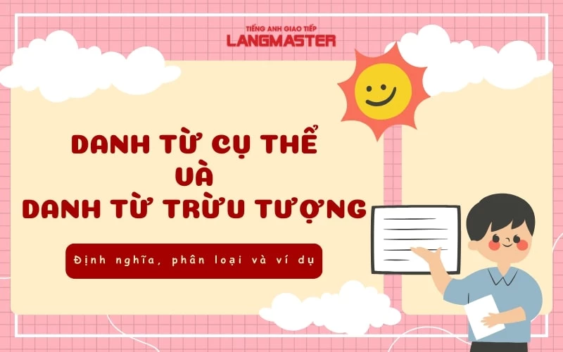 DANH TỪ CỤ THỂ VÀ DANH TỪ TRỪU TƯỢNG LÀ GÌ ? CÁCH DÙNG NHƯ THẾ NÀO?