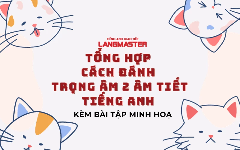 TỔNG HỢP CÁCH ĐÁNH TRỌNG ÂM 2 ÂM TIẾT TIẾNG ANH ĐẦY ĐỦ NHẤT KÈM BÀI TẬP MINH HOẠ