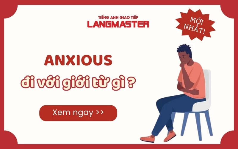 ANXIOUS ĐI VỚI GIỚI TỪ GÌ? - ĐỊNH NGHĨA VÀ CÁCH SỬ DỤNG ĐẦY ĐỦ