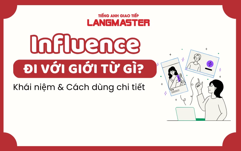 INFLUENCE ĐI VỚI GIỚI TỪ GÌ? KHÁI NIỆM VÀ CÁCH DÙNG INFLUENCE CHI TIẾT