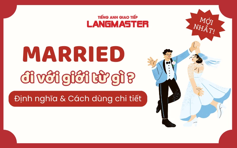 MARRIED ĐI VỚI GIỚI TỪ GÌ? ĐỊNH NGHĨA VÀ CHI TIẾT CÁCH DÙNG MARRIED