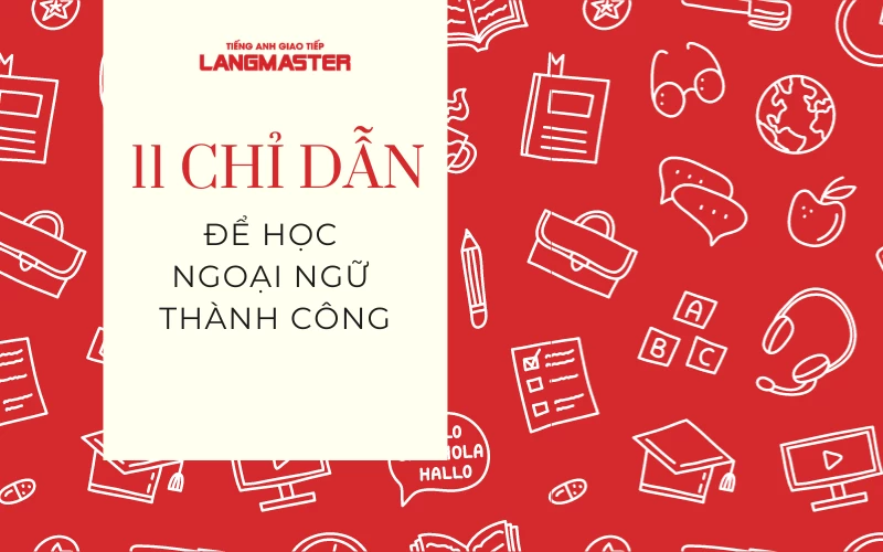 11 CHỈ DẪN ĐỂ HỌC NGOẠI NGỮ THÀNH CÔNG