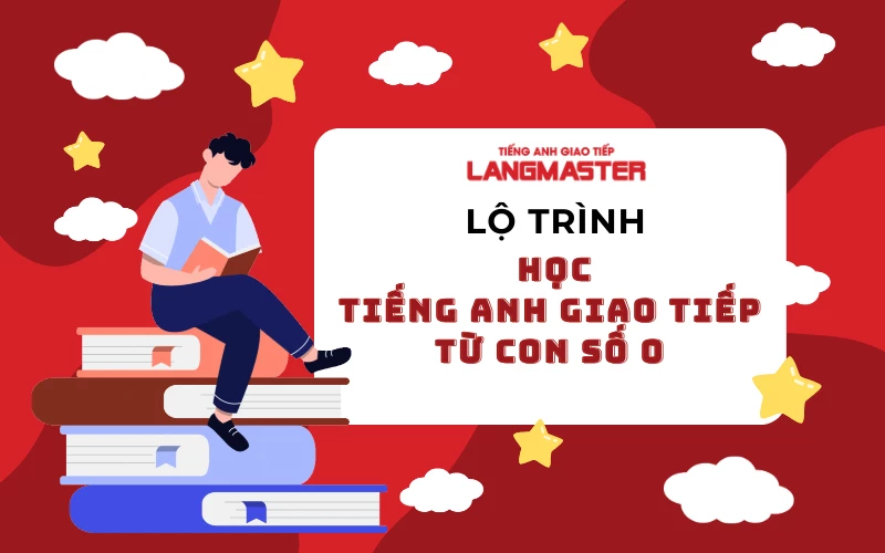 “FROM ZERO TO HERO": LỘ TRÌNH HỌC TIẾNG ANH GIAO TIẾP TỪ CON SỐ 0