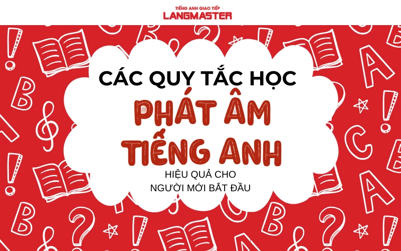 CÁC QUY TẮC HỌC PHÁT ÂM TIẾNG ANH HIỆU QUẢ CHO NGƯỜI MỚI BẮT ĐẦU