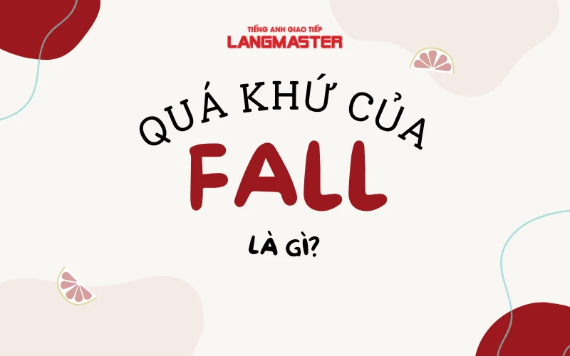 QUÁ KHỨ CỦA FALL LÀ GÌ? CÁC CẤU TRÚC THÔNG DỤNG VỚI FALL