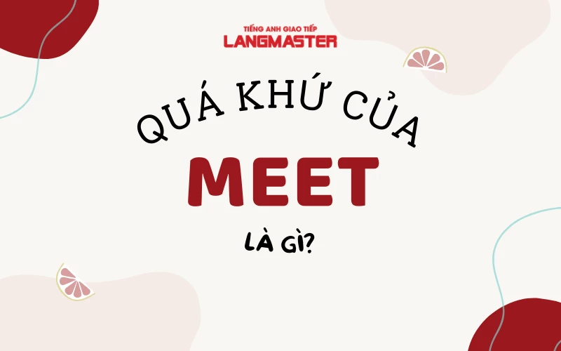 QUÁ KHỨ CỦA MEET LÀ GÌ? CÁC CẤU TRÚC THÔNG DỤNG VỚI MEET