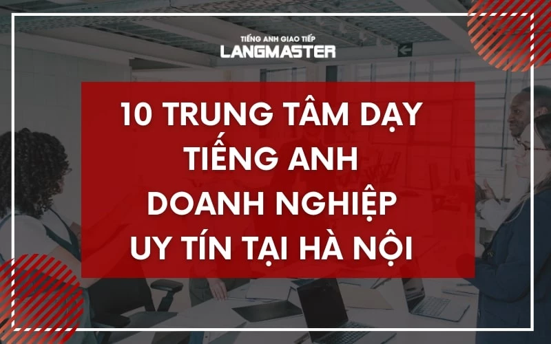 10 TRUNG TÂM DẠY TIẾNG ANH CHO DOANH NGHIỆP UY TÍN TẠI HÀ NỘI