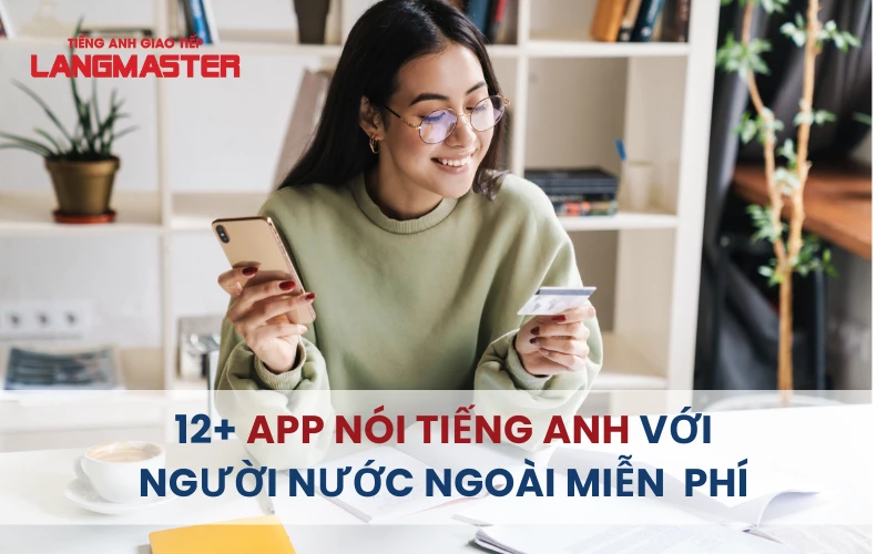 12+ APP NÓI CHUYỆN VỚI NGƯỜI NƯỚC NGOÀI MIỄN PHÍ