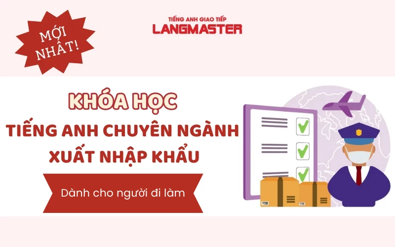 KHÓA HỌC TIẾNG ANH CHUYÊN NGÀNH XUẤT NHẬP KHẨU UY TÍN NHẤT