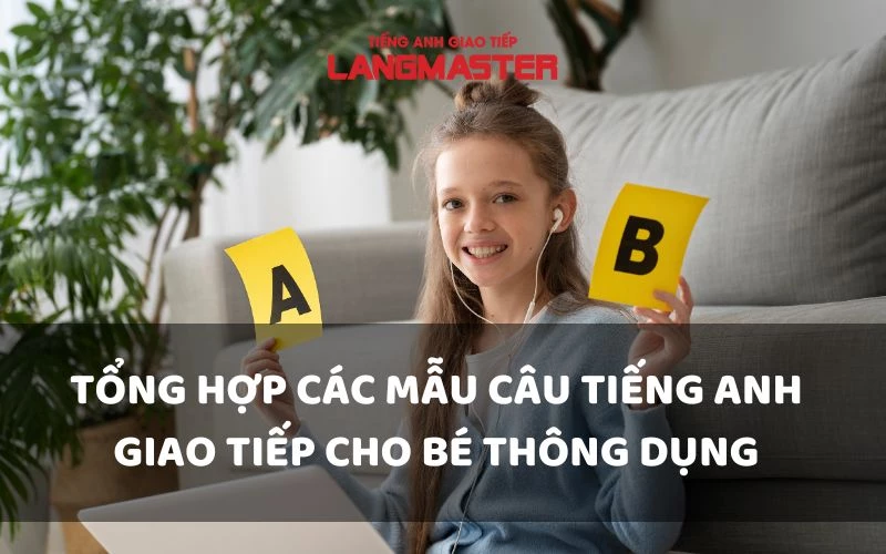 TỔNG HỢP CÁC MẪU CÂU TIẾNG ANH GIAO TIẾP CHO BÉ THÔNG DỤNG