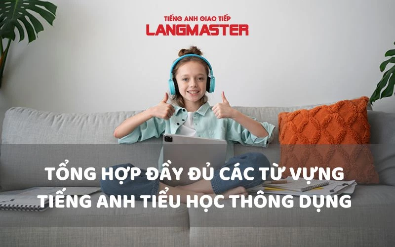 TỔNG HỢP ĐẦY ĐỦ CÁC TỪ VỰNG TIẾNG ANH TIỂU HỌC THÔNG DỤNG