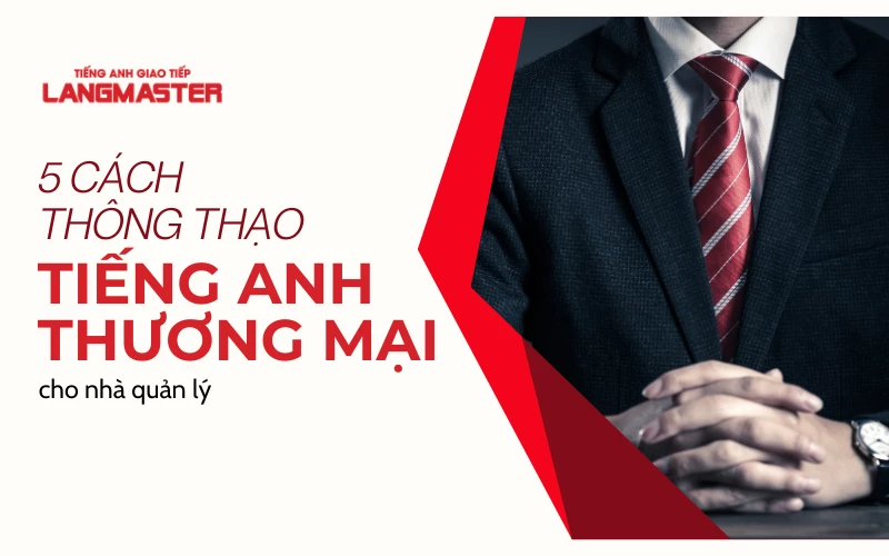 5 CÁCH THÔNG THẠO TIẾNG ANH THƯƠNG MẠI CHO NHÀ QUẢN LÝ