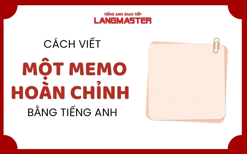 MEMO LÀ GÌ ? CÁCH VIẾT MỘT BẢN MEMO HOÀN CHỈNH BẰNG TIẾNG ANH 