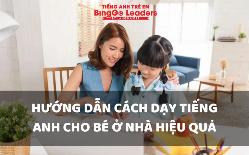 HƯỚNG DẪN CÁCH DẠY TIẾNG ANH CHO BÉ Ở NHÀ HIỆU QUẢ