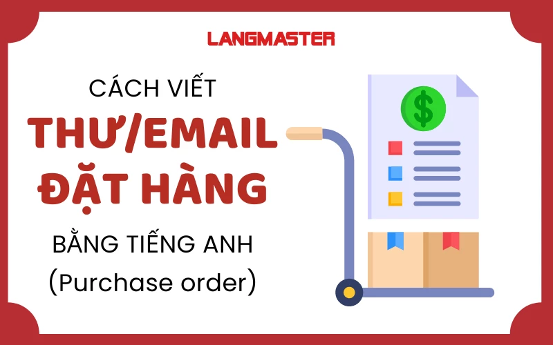 MẪU THƯ ĐẶT HÀNG BẰNG TIẾNG ANH: CÁCH VIẾT VÀ MẪU CÂU CHI TIẾT NHẤT