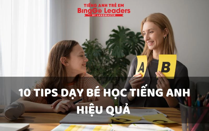 10 TIPS DẠY BÉ HỌC TIẾNG ANH HIỆU QUẢ