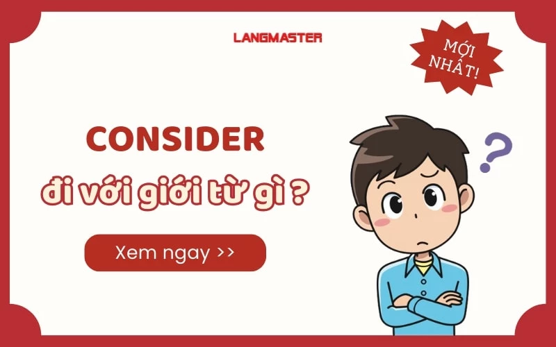 CONSIDER ĐI VỚI GIỚI TỪ GÌ? - ĐỊNH NGHĨA VÀ CÁCH SỬ DỤNG ĐẦY ĐỦ  