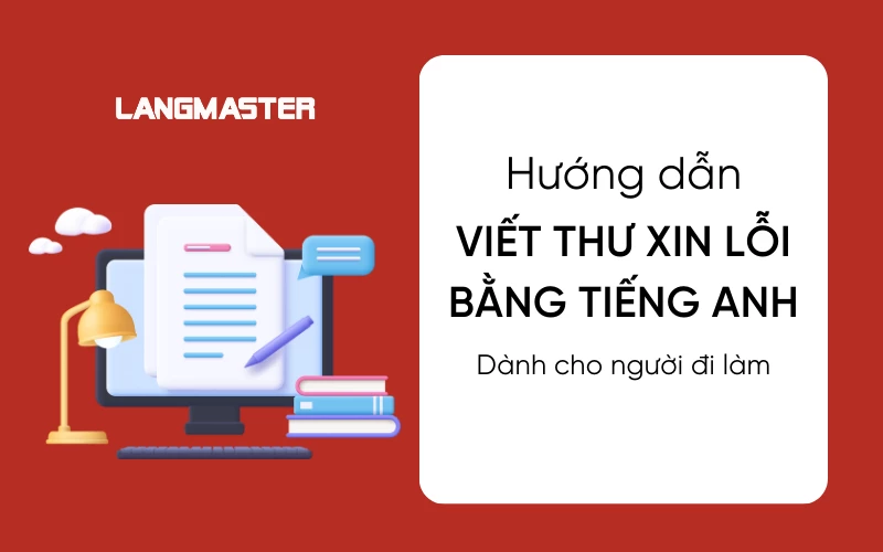 VIẾT THƯ XIN LỖI BẰNG TIẾNG ANH CHÂN THÀNH, CHUYÊN NGHIỆP NHẤT