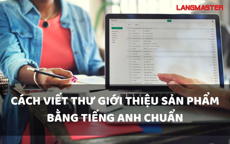 CÁCH VIẾT THƯ GIỚI THIỆU SẢN PHẨM BẰNG TIẾNG ANH CHUẨN