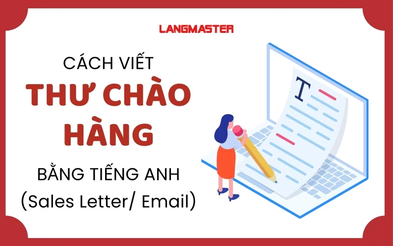 VIẾT THƯ CHÀO HÀNG BẰNG TIẾNG ANH ĐẦY ĐỦ KÈM MẪU CHI TIẾT