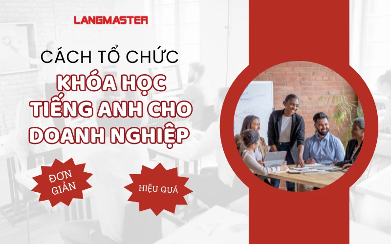 CÁCH TỔ CHỨC KHÓA HỌC TIẾNG ANH CHO DOANH NGHIỆP HIỆU QUẢ