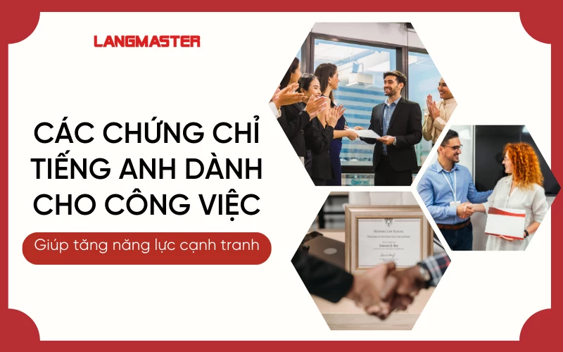 CÁC CHỨNG CHỈ TIẾNG ANH CÔNG VIỆC GIÚP TĂNG NĂNG LỰC CẠNH TRANH