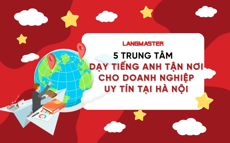 5 TRUNG TÂM DẠY TIẾNG ANH TẬN NƠI CHO DOANH NGHIỆP UY TÍN TẠI HÀ NỘI