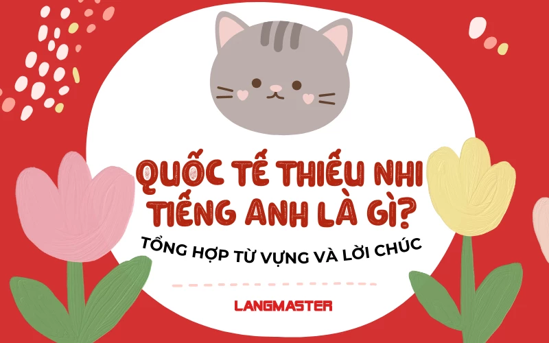 QUỐC TẾ THIẾU NHI 1/6 TIẾNG ANH LÀ GÌ? TỔNG HỢP TỪ VỰNG VÀ LỜI CHÚC