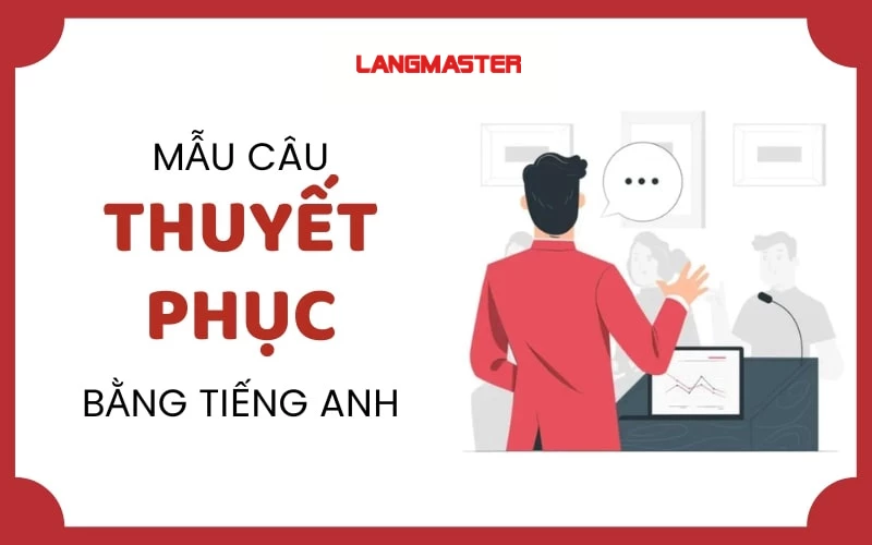 NHỮNG TỪ VỰNG, MẪU CÂU THUYẾT PHỤC BẰNG TIẾNG ANH THÔNG DỤNG NHẤT