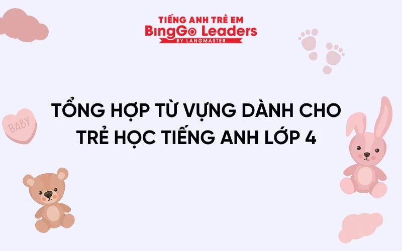 TỔNG HỢP ĐẦY ĐỦ TỪ VỰNG DÀNH CHO TRẺ HỌC TIẾNG ANH LỚP 4