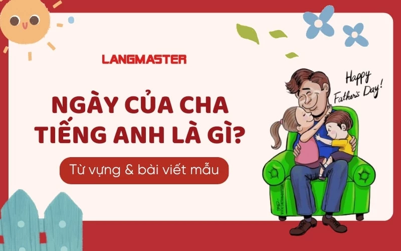 NGÀY CỦA CHA BẰNG TIẾNG ANH LÀ GÌ? CÁC TỪ VỰNG VÀ BÀI VIẾT MẪU