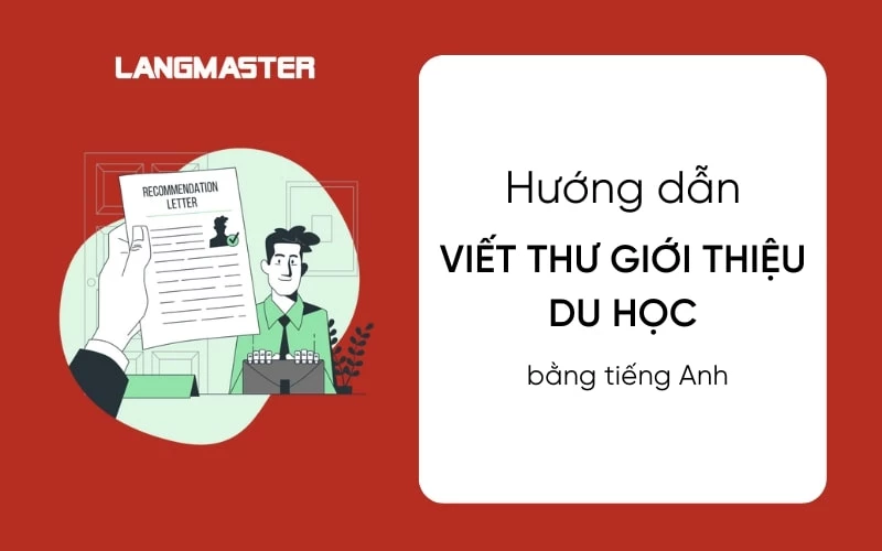 CÁCH TỰ VIẾT THƯ GIỚI THIỆU DU HỌC BẰNG TIẾNG ANH ẤN TƯỢNG VÀ ĐÁNG TIN CẬY