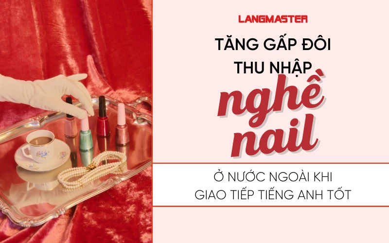 TĂNG GẤP ĐÔI THU NHẬP NGHỀ NAIL Ở NƯỚC NGOÀI KHI GIAO TIẾP TIẾNG ANH TỐT