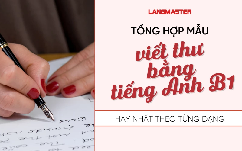 TỔNG HỢP MẪU VIẾT THƯ BẰNG TIẾNG ANH B1 HAY NHẤT THEO TỪNG DẠNG