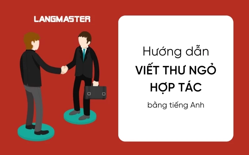 CÁCH VIẾT THƯ MỜI HỢP TÁC TIẾNG ANH: DÀN Ý VÀ MẪU THAM KHẢO