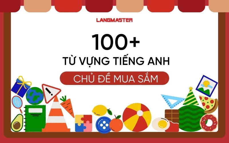 100+ TỪ VỰNG TIẾNG ANH CHỦ ĐỀ MUA SẮM MÀ NGƯỜI BẢN XỨ HAY DÙNG NHẤT