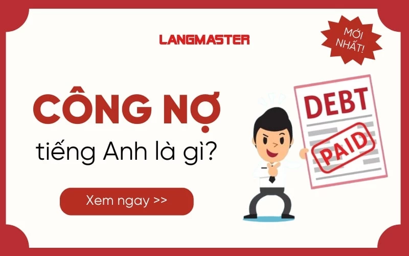 CÔNG NỢ TIẾNG ANH LÀ GÌ? - TỪ VỰNG, MẪU CÂU VÀ MẪU THƯ VỀ CÔNG NỢ