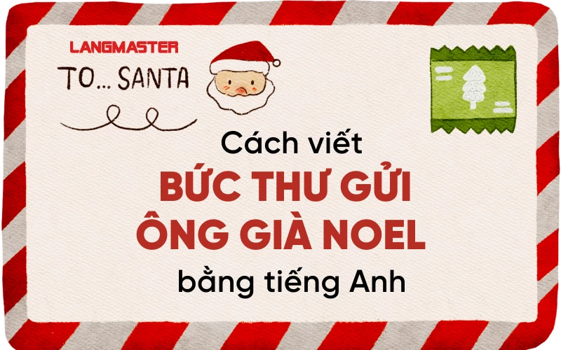 CÁCH VIẾT BỨC THƯ GỬI ÔNG GIÀ NOEL BẰNG TIẾNG ANH HAY NHẤT