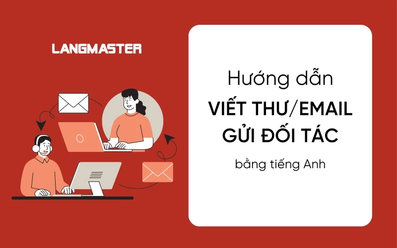 EMAIL GỬI ĐỐI TÁC BẰNG TIẾNG ANH: CÁCH VIẾT KÈM MẪU CHUYÊN NGHIỆP