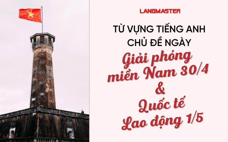 TỪ VỰNG TIẾNG ANH CHỦ ĐỀ NGÀY GIẢI PHÓNG MIỀN NAM & QUỐC TẾ LAO ĐỘNG