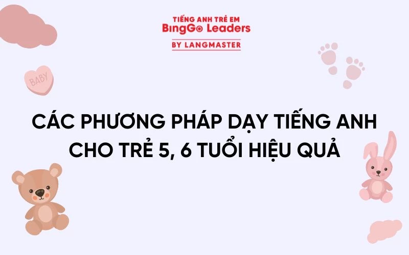 CÁC PHƯƠNG PHÁP DẠY TIẾNG ANH CHO TRẺ 5, 6 TUỔI HIỆU QUẢ