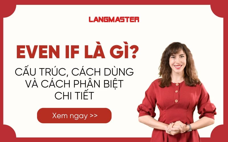 EVEN IF LÀ GÌ? CẤU TRÚC, CÁCH DÙNG VÀ CÁCH PH N BIỆT CHI TIẾT