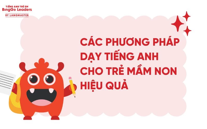 CÁC PHƯƠNG PHÁP DẠY TIẾNG ANH CHO TRẺ MẦM NON HIỆU QUẢ