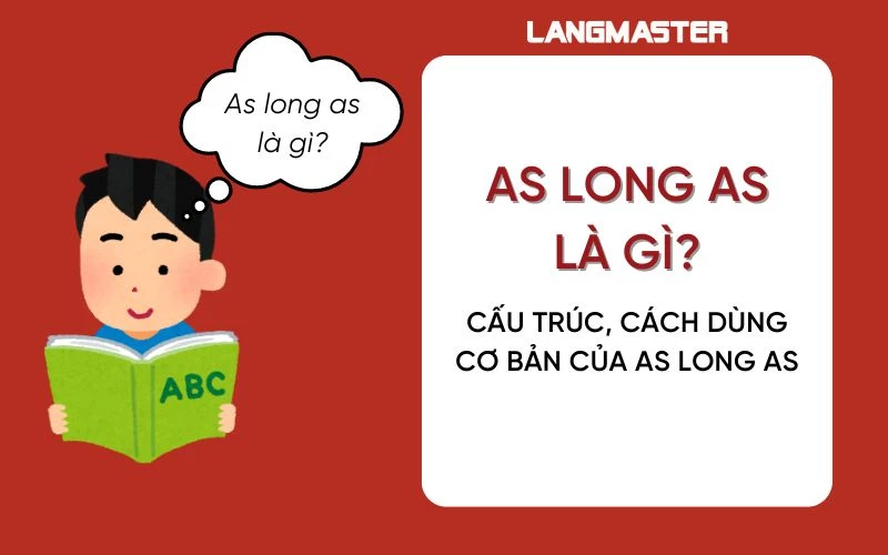 AS LONG AS LÀ GÌ? CẤU TRÚC, CÁCH DÙNG CƠ BẢN CỦA AS LONG AS